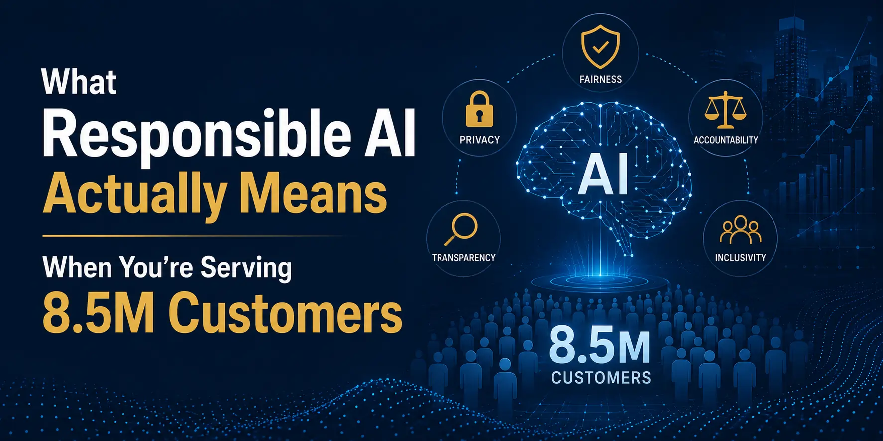 What Responsible AI Actually Means When You're Serving 8.5M Customers
